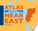 Atlas of the Near East : state formation and the Arab-Israeli conflict : 1918-2010 /