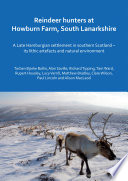 Reindeer hunters at Howburn Farm, South Lanarkshire : a late Hamburgian settlement in Southern Scotland - its lithic artefacts and natural environment /