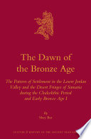 The dawn of the bronze age : the pattern of settlement in the lower Jordan valley and the desert fringes of Samaria during the late chalcolithic period and early bronze age i /
