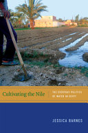 Cultivating the Nile : the everyday politics of water in Egypt /