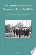 The Ottoman mobilization of manpower in the First World War : between voluntarism and resistance /