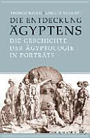 Die Entdeckung Ägyptens : die Geschichte der Ägyptologie in Porträts /