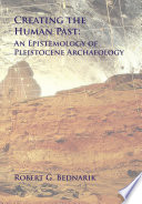 Creating the human past : an epistemology of pleistocene archaeology /