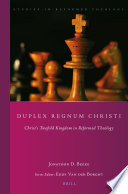 Duplex Regnum Christi : Christ's Twofold Kingdom in Reformed Theology /