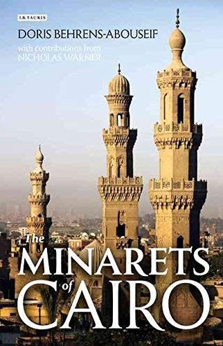 The minarets of Cairo Islamic architecture from the Arab conquest to the end of the Ottoman Empire