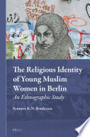 The religious identity of young Muslim women in Berlin : an ethnographic study /