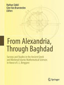 From Alexandria, through Baghdad : surveys and studies in the Ancient Greek and Medieval Islamic mathematical sciences in honor of J.L. Berggren /