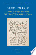 Būluṣ ibn Rajāʾ : The Fatimid Egyptian Convert Who Shaped Christian Views of Islam /