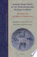 Aramaic magic bowls in the Vorderasiatisches Museum in Berlin : descriptive list and edition of selected texts /