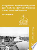 Navigation et installations lacustres dans les hautes terres du Mexique : les cas mexica et tarasque /