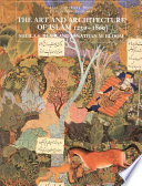 The art and architecture of Islam 1250-1800 /