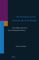 The Wisdom of the Aramaic Book of Ahiqar : Unravelling a Discourse of Uncertainty and Distress /