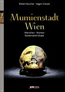 Mumienstadt Wien : Menschen, Mumien, konservierte Körper /