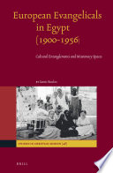 European evangelicals in Egypt (1900-1956) : cultural entanglements and missionary spaces /