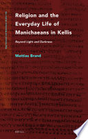 Religion and the Everyday Life of Manichaeans in Kellis : Beyond Light and Darkness /