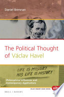 The political thought of Václav Havel : philosophical influences and contemporary applications /