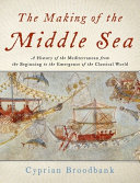 The making of the Middle Sea : a history of the Mediterranean from the beginning to the emergence of the classical world /
