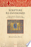 Scripture re-envisioned : Christophanic exegesis and the making of a Christian Bible /