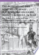 Die Ausrüstung der römischen Armee auf der Siegessäule des Marcus Aurelius in Rom : ein Vergleich zwischen der skulpturalen Darstellung und den archäologischen Bodenfunden /