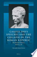Cassius Dio's Speeches and the Collapse of the Roman Republic : The Roman History, Books 3-56 /