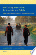 Old Colony Mennonites in Argentina and Bolivia  : nation making, religious conflict and imagination of the future /