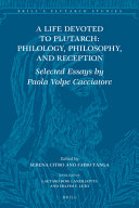 A Life Devoted to Plutarch: Philology, Philosophy, and Reception : Selected Essays by Paola Volpe Cacciatore /