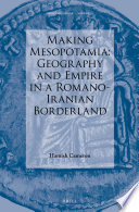 Making Mesopotamia - Geography and Empire in a Romano-Iranian Borderland
