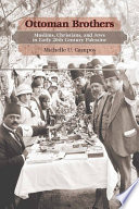 Ottoman brothers : Muslims, Christians, and Jews in early twentieth-century Palestine /