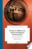Francis A. Sullivan, S.J. and ecclesiological hermeneutics : an exercise in faithful creativity /
