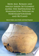 Iron Age, Roman and Anglo-Saxon settlement along the Empingham to Hannington pipeline in Northamptonshire and Rutland /