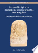 Personal religion in domestic contexts during the New Kingdom : the impact of the Amarna period /
