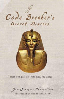 The code breaker's secret diaries : the perilous expedition through plague-ridden Egypt to uncover the ancient mysteries of the Hieroglyphs /