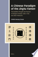 A Chinese Paradigm of the Jingtu Famen : The Buddhist Thought and Practice of Sheng'an Shixian (1686-1734) and Other Patriarchs /