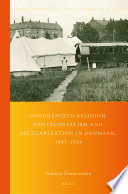 Unorganized Religion: Pentecostalism and Secularization in Denmark, 1907-1924 /