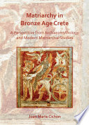 Matriarchy in Bronze Age Crete : a perspective from archaeomythology and modern matriarchal studies /