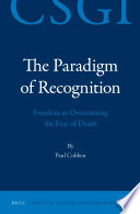 The Paradigm of Recognition : Freedom as Overcoming the Fear of Death.