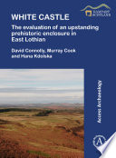 White Castle : the evaluation of an upstanding prehistoric enclosure in East Lothian /