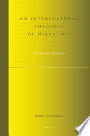 An intercultural theology of migration : pilgrims in the wilderness /