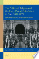 The politics of religion and the rise of social Catholicism in Peru (1884-1935) /