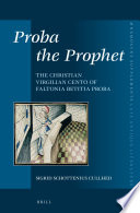 Proba the Prophet : the Christian Virgilian Cento of Faltonia Betitia Proba /