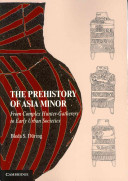 The prehistory of Asia Minor : from complex hunter-gatherers to early urban societies /