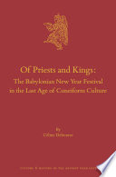 Of Priests and Kings: The Babylonian New Year Festival in the Last Age of Cuneiform Culture /