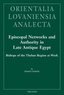 Episcopal Networks and Authority in Late Antique Egypt : bishops of the theban region at work /