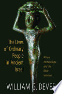 The lives of ordinary people in ancient Israel : where archaeology and the Bible intersect /