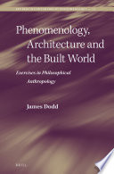 Phenomenology, architecture, and the built world : exercises in philosophical anthropology /