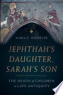 Jephthah's daughter, Sarah's son : the death of children in late antiquity /