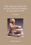 The origins and use of the potter's wheel in ancient Egypt /