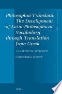 Philosophia Translata: The Development of Latin Philosophical Vocabulary through Translation from Greek : A Case Study Approach /