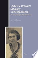 Lady E.S. Drower's scholarly correspondence : an intrepid English autodidact in Iraq /