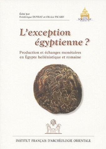 L'exception egyptienne? : production et echanges monetaires en Egypte hellenistique et romaine : actes du colloque d'Alexandrie, 13-15 avril 2002 /